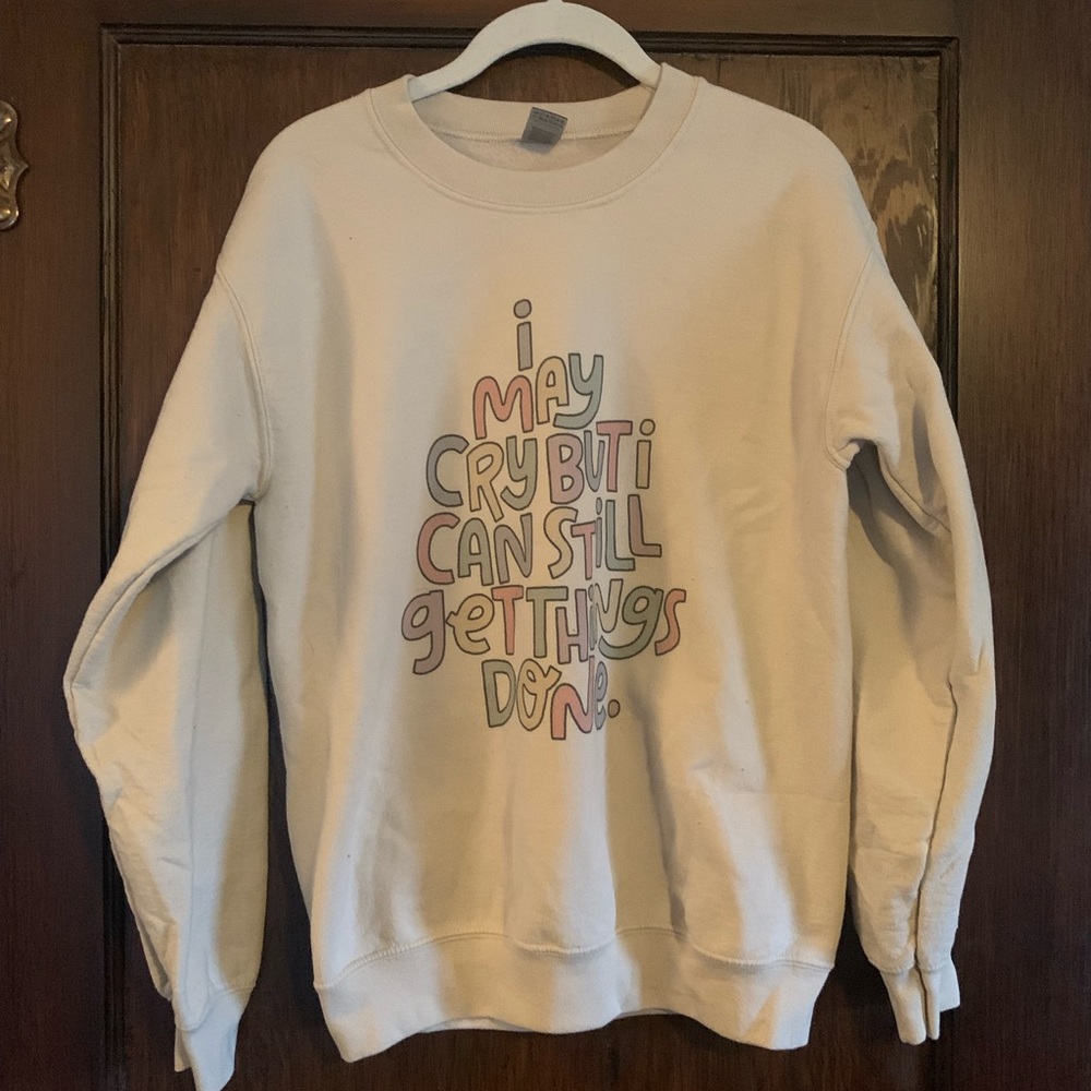 “I may cry but I still get things done” crewneck!